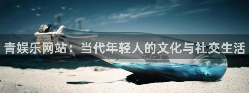彩客网胜平负：青娱乐网站：当代年轻人的文化与社交生活
