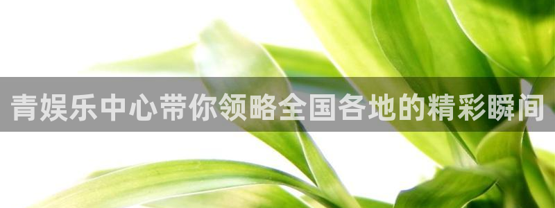 竞彩彩客网：青娱乐中心带你领略全国各地的精彩瞬间