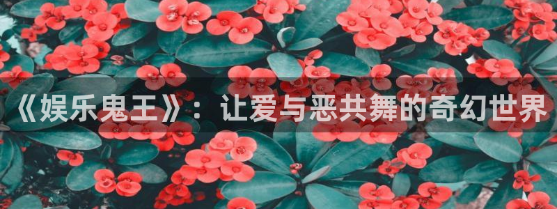 彩客网完场比分直播：《娱乐鬼王》：让爱与恶共舞的奇幻世界