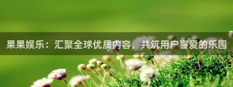 彩客网电脑版 旧版：果果娱乐：汇聚全球优质内容，共筑用户喜爱的乐园